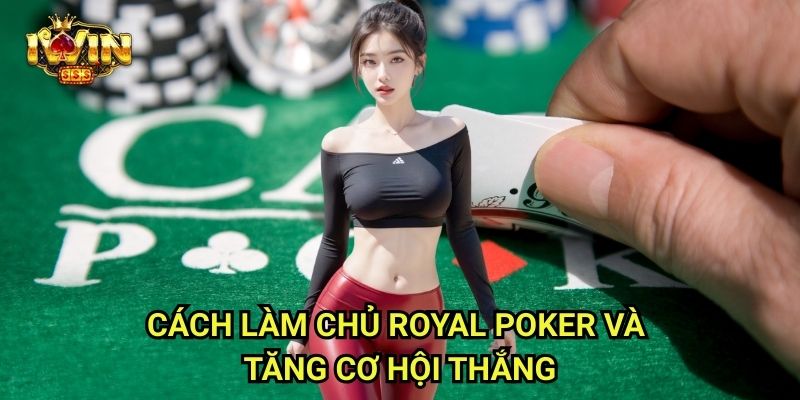 Royal Poker Iwinclub xn: Đẳng Cấp Hoàng Gia Cho Người Chơi Thực Thụ 3 Cách Làm Chủ Royal Poker Và Tăng Cơ Hội Thắng
