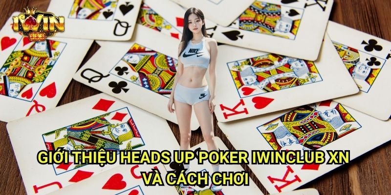 Heads Up Poker Iwinclub xn: Thể Hiện Đỉnh Cao Trí Tuệ Với Trận Đấu 1 Chọi 1 2 Giới Thiệu Heads Up Poker Iwinclub xn Và Cách Chơi