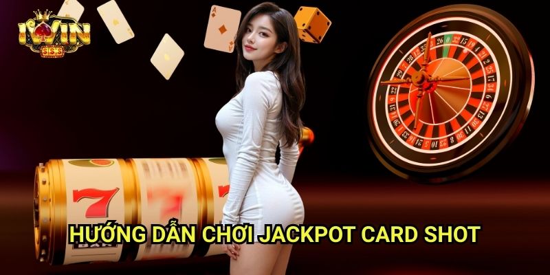 Jackpot Card Shot Iwinclub xn: Chọn Lá Trúng Giải – Cơ Hội Nhận Thưởng Lớn 2 Hướng Dẫn Chơi Jackpot Card Shot