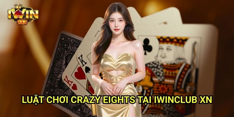 Crazy Eights Iwinclub xn: Đổi Chiều, Chặn Bài – Ván Đấu Đầy Bất Ngờ 2 Luật Chơi Crazy Eights Tại Iwinclub xn
