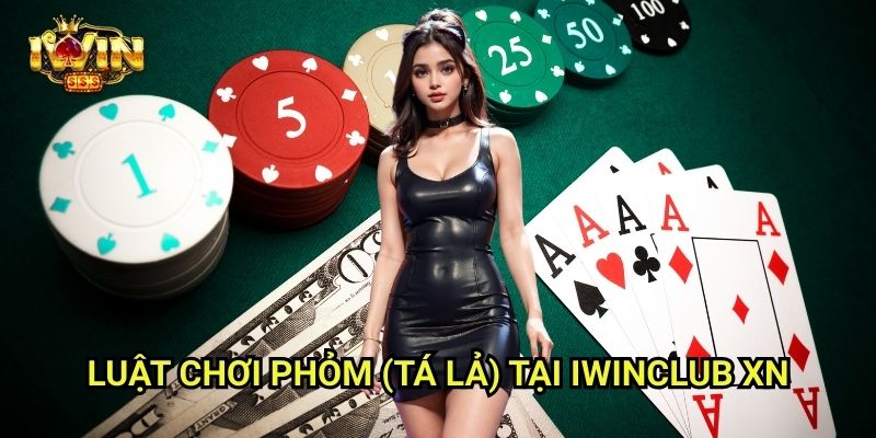 Phỏm Iwinclub xn: Đánh Bài Kỹ Năng – Ăn Gà Lớn Với Chiến Thuật Sâu 2 Luật Chơi Phỏm (Tá Lả) Tại Iwinclub xn