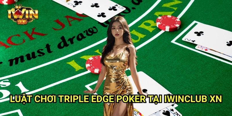 Triple Edge Poker Iwinclub xn: Ba Cửa Cược – Ba Lần Cơ Hội Thắng Lớn 2 Luật Chơi Triple Edge Poker Tại Iwinclub xn