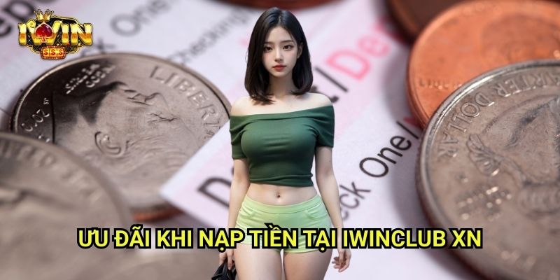 Nạp Tiền Iwinclub xn: Đa Kênh Giao Dịch, Nhận Thưởng Cực Nhanh 2 Ưu Đãi Khi Nạp Tiền Tại Iwinclub xn